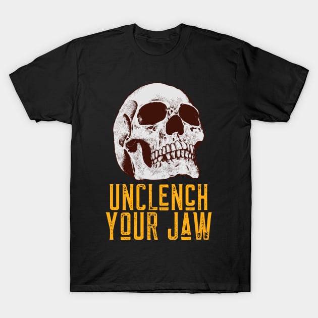 Unclench Your Jaw T-Shirt by Art Designs
